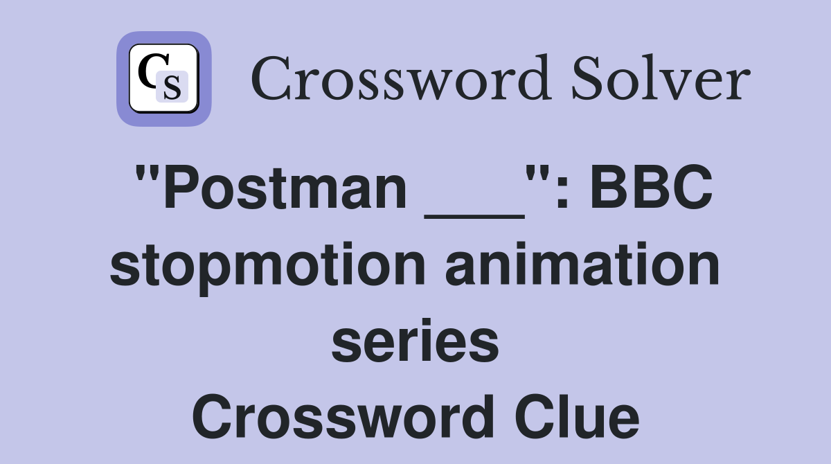 "Postman ___": BBC stopmotion animation series Crossword Clue