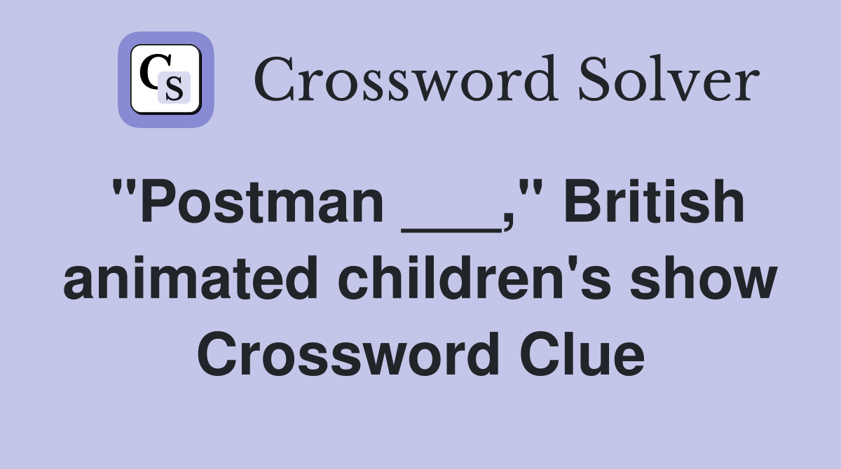 "Postman ___," British animated children's show Crossword Clue
