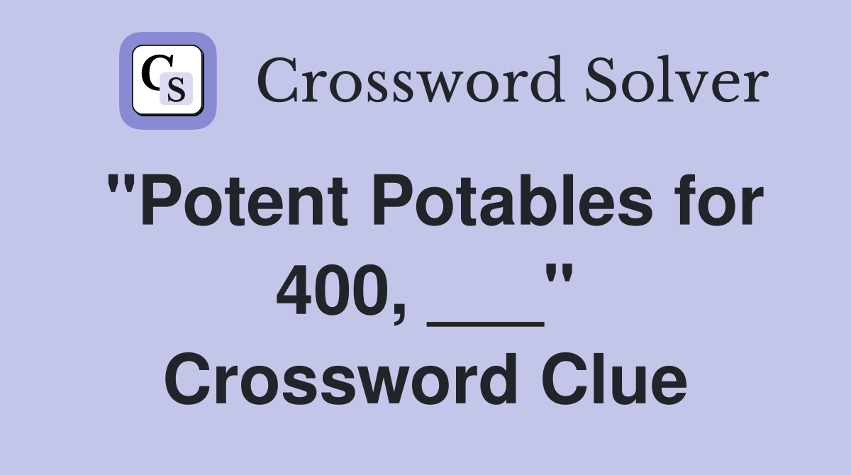 "Potent Potables for 400, ___" Crossword Clue