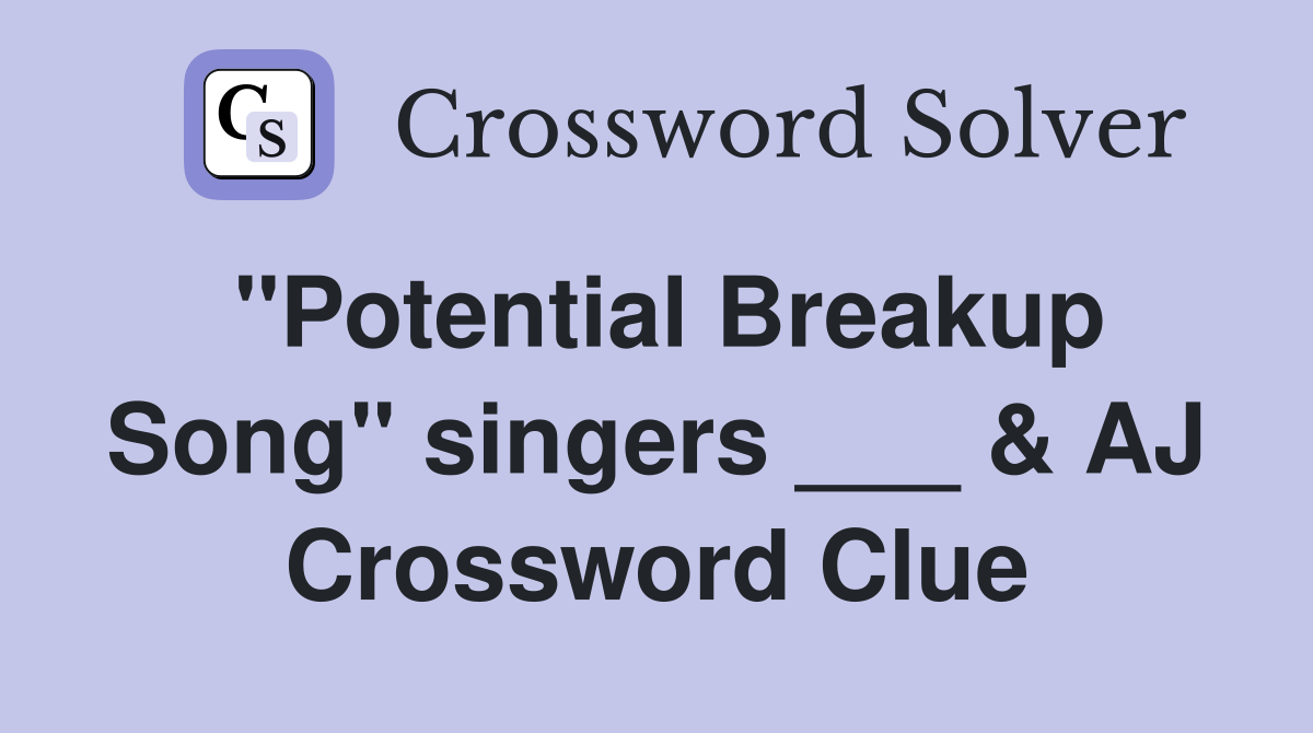 "Potential Breakup Song" singers ___ & AJ Crossword Clue