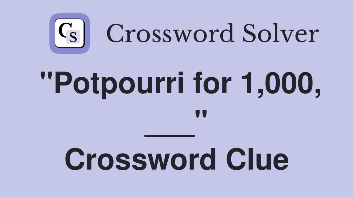 "Potpourri for 1,000, ___" Crossword Clue