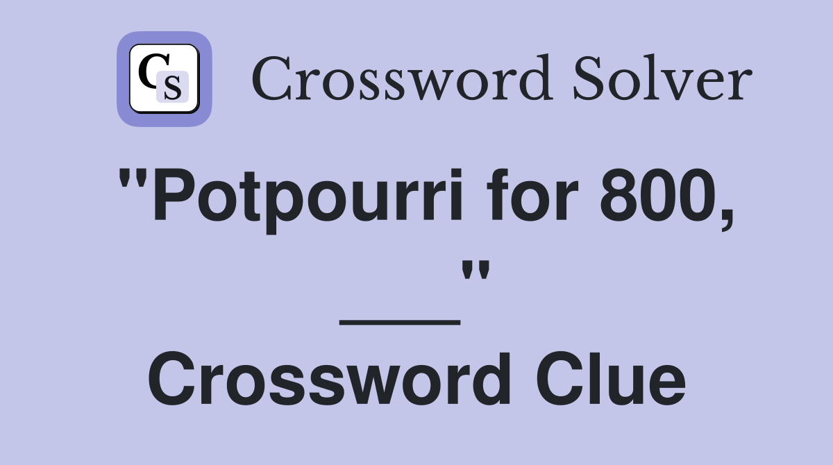 "Potpourri for 800, ___" Crossword Clue