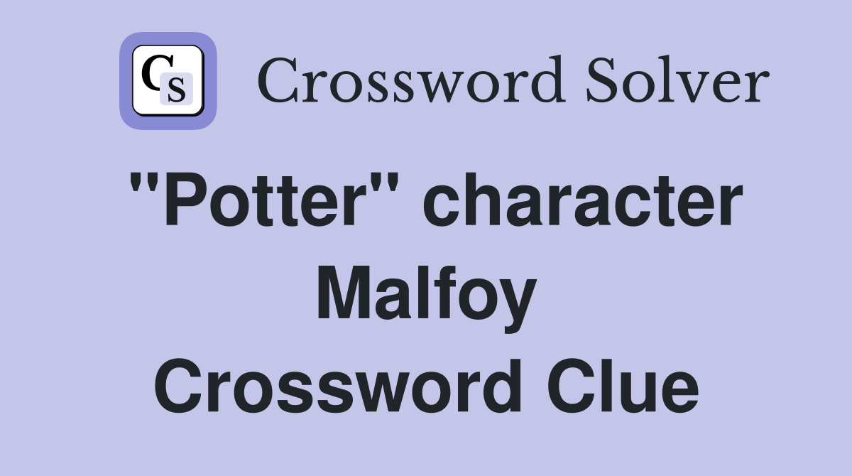 "Potter" character Malfoy Crossword Clue