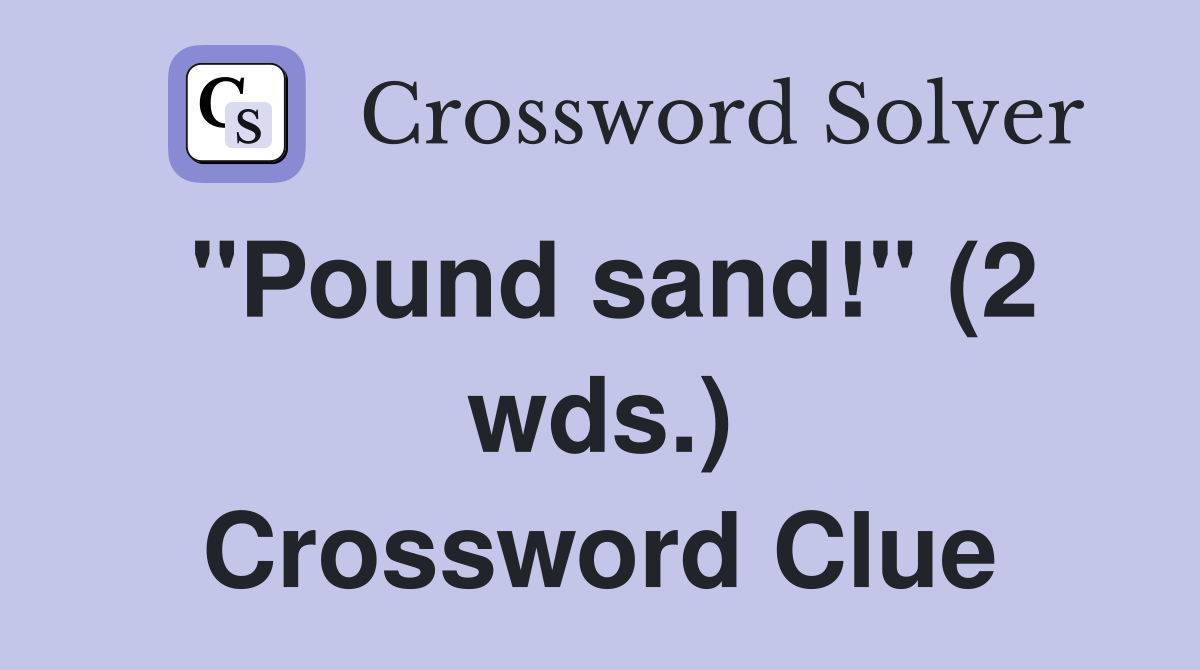 "Pound sand!" (2 wds.) Crossword Clue