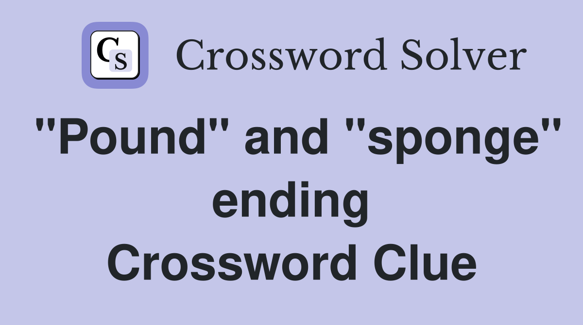 "Pound" and "sponge" ending Crossword Clue