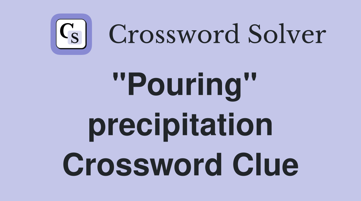 "Pouring" precipitation Crossword Clue
