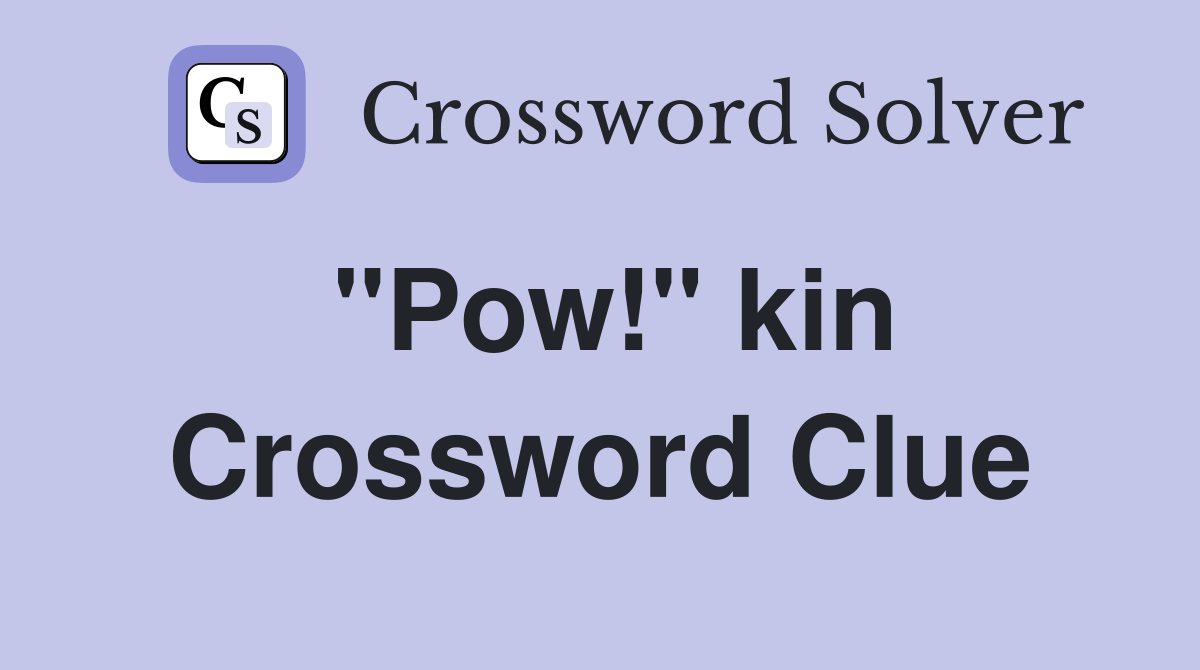 "Pow!" kin Crossword Clue