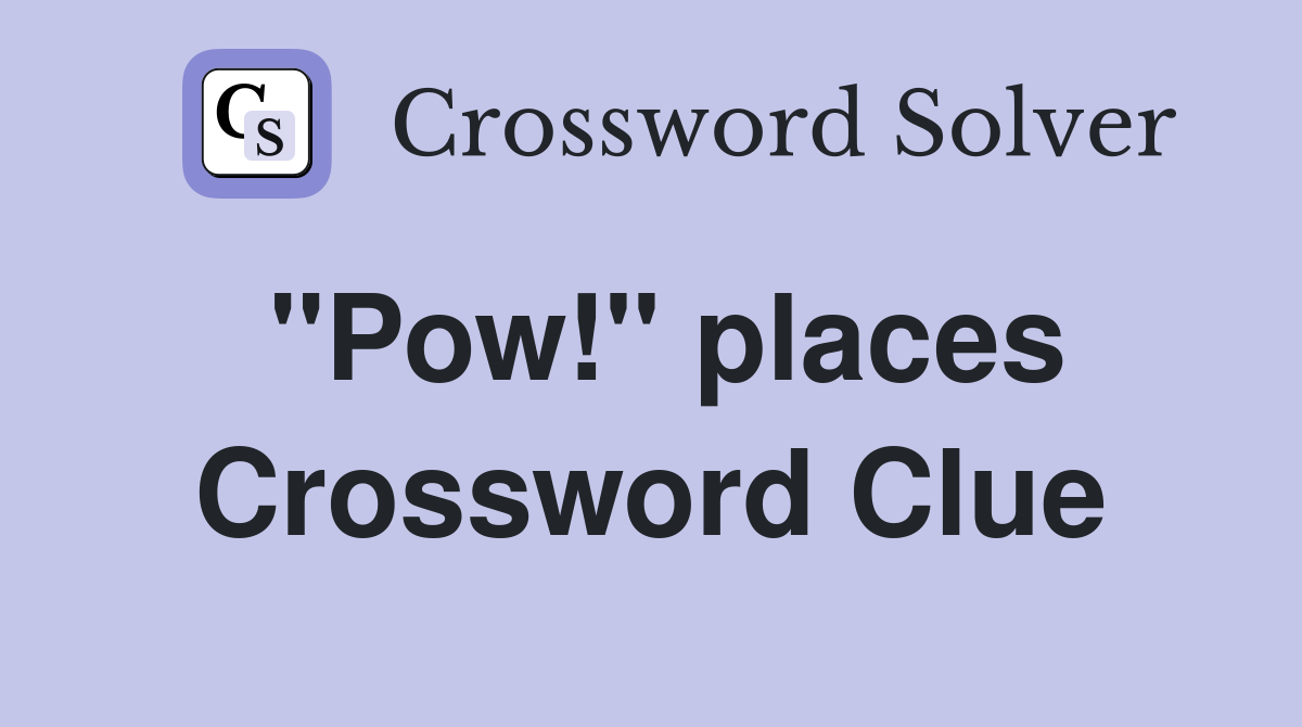 "Pow!" places Crossword Clue
