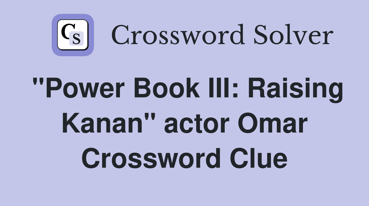 "Power Book III: Raising Kanan" actor Omar Crossword Clue