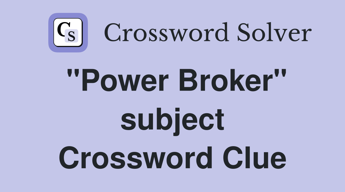 "Power Broker" subject Crossword Clue