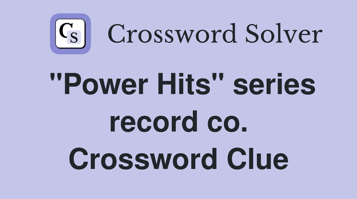 "Power Hits" series record co. Crossword Clue
