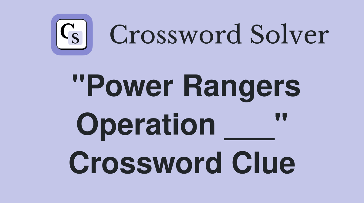 "Power Rangers Operation ___" Crossword Clue