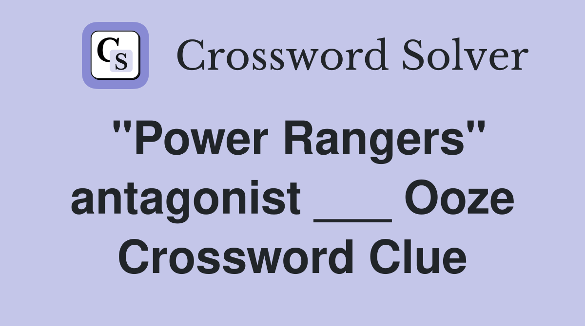 "Power Rangers" antagonist ___ Ooze Crossword Clue