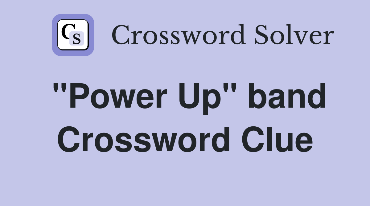 "Power Up" band Crossword Clue