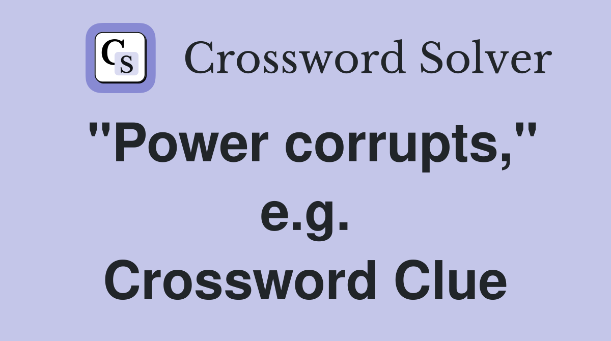 "Power corrupts," e.g. Crossword Clue