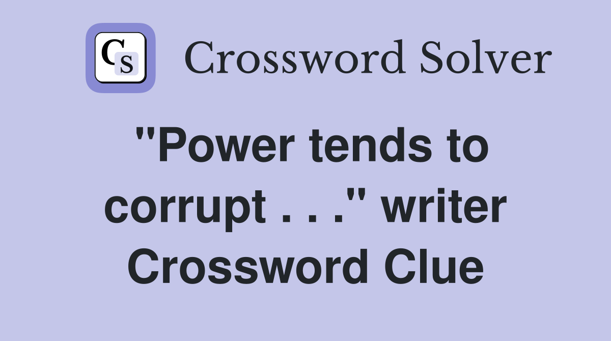 "Power tends to corrupt . . ." writer Crossword Clue