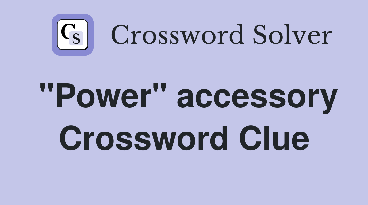 "Power" accessory Crossword Clue