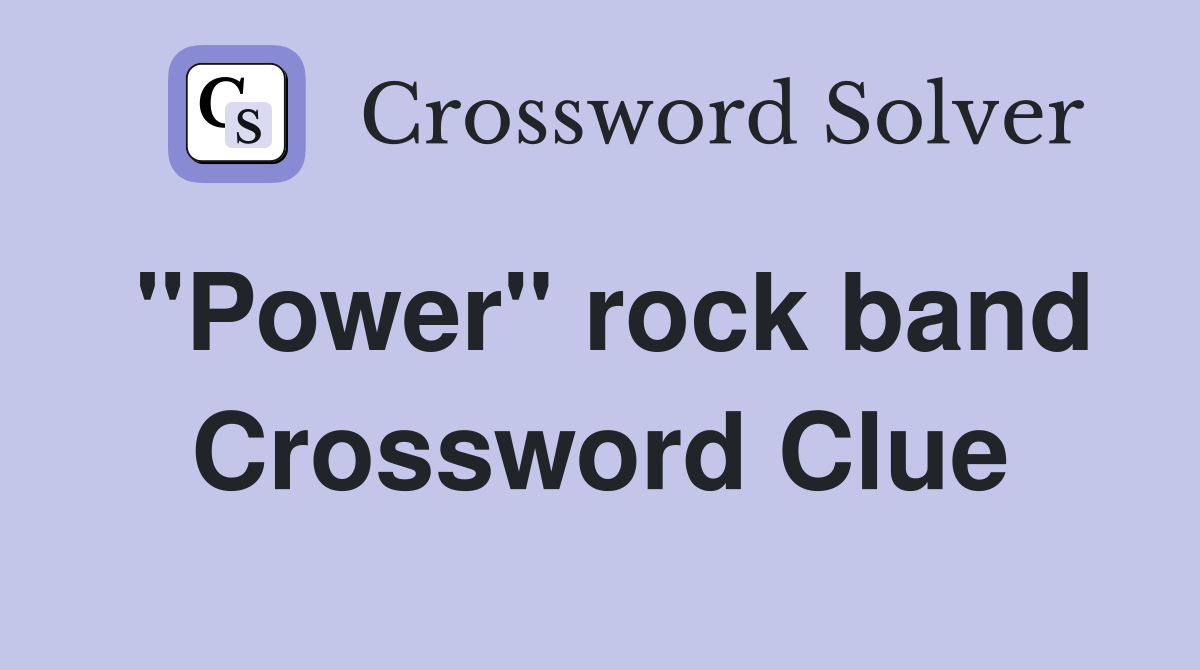 "Power" rock band Crossword Clue