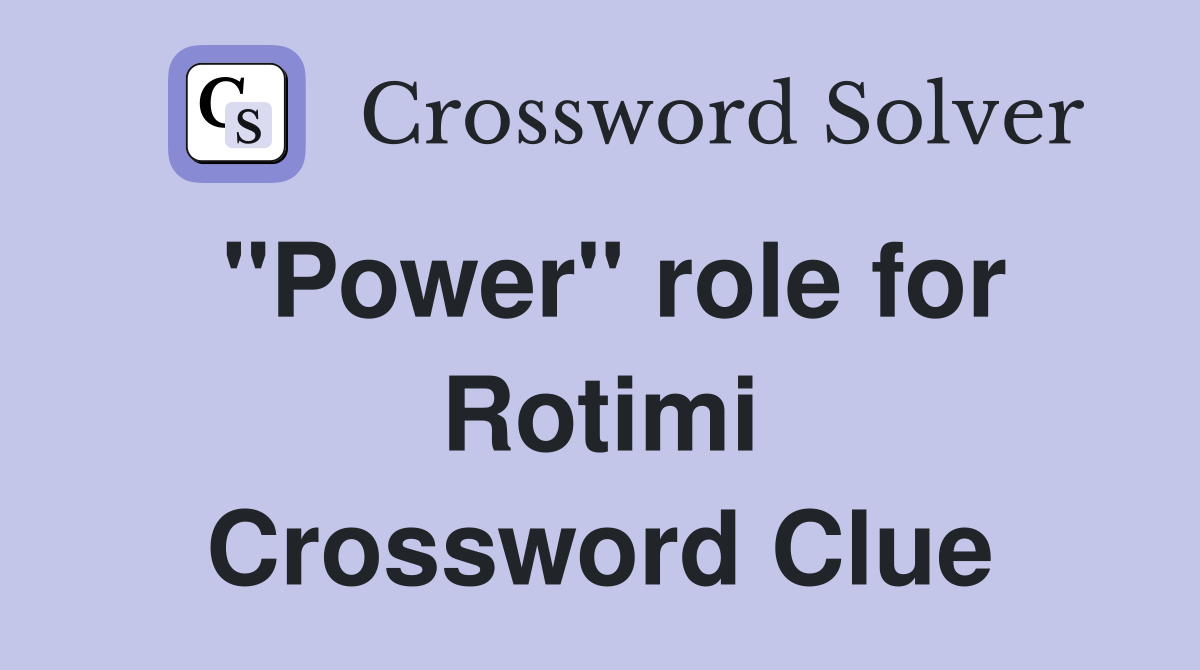 "Power" role for Rotimi Crossword Clue