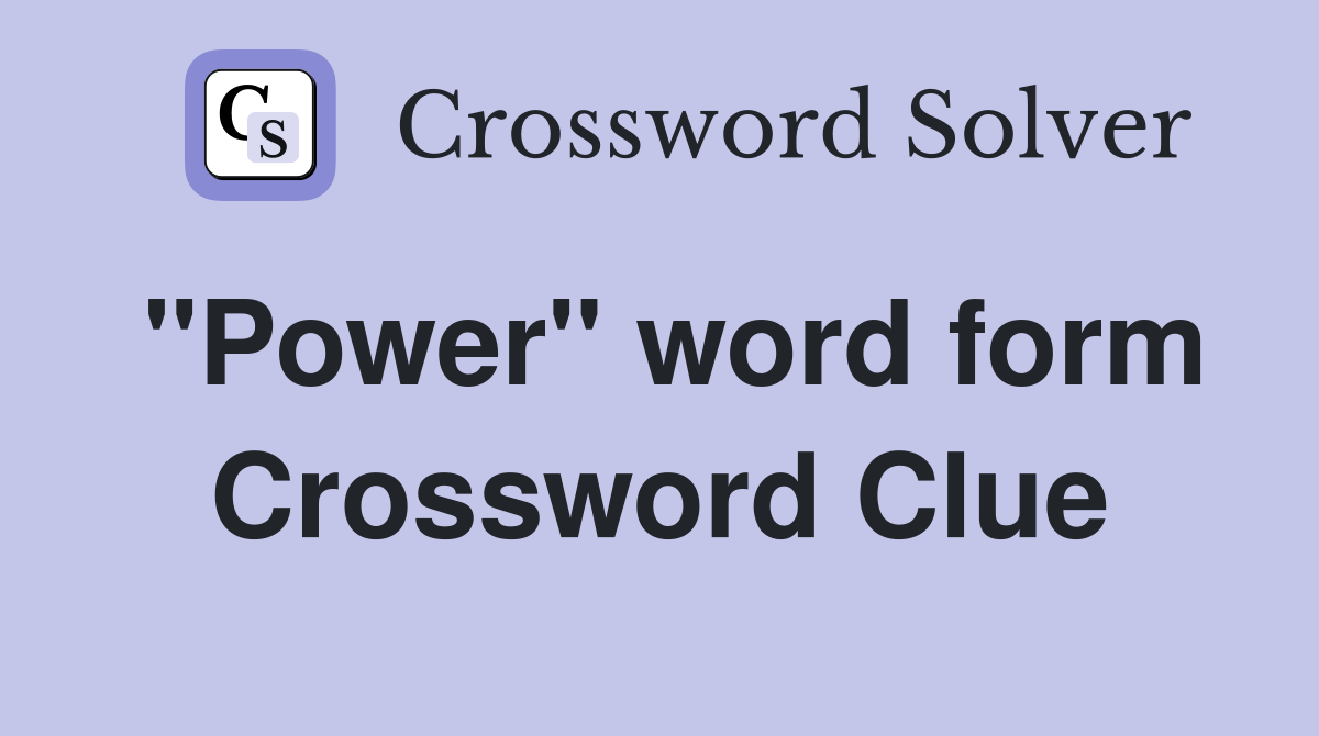 "Power" word form Crossword Clue