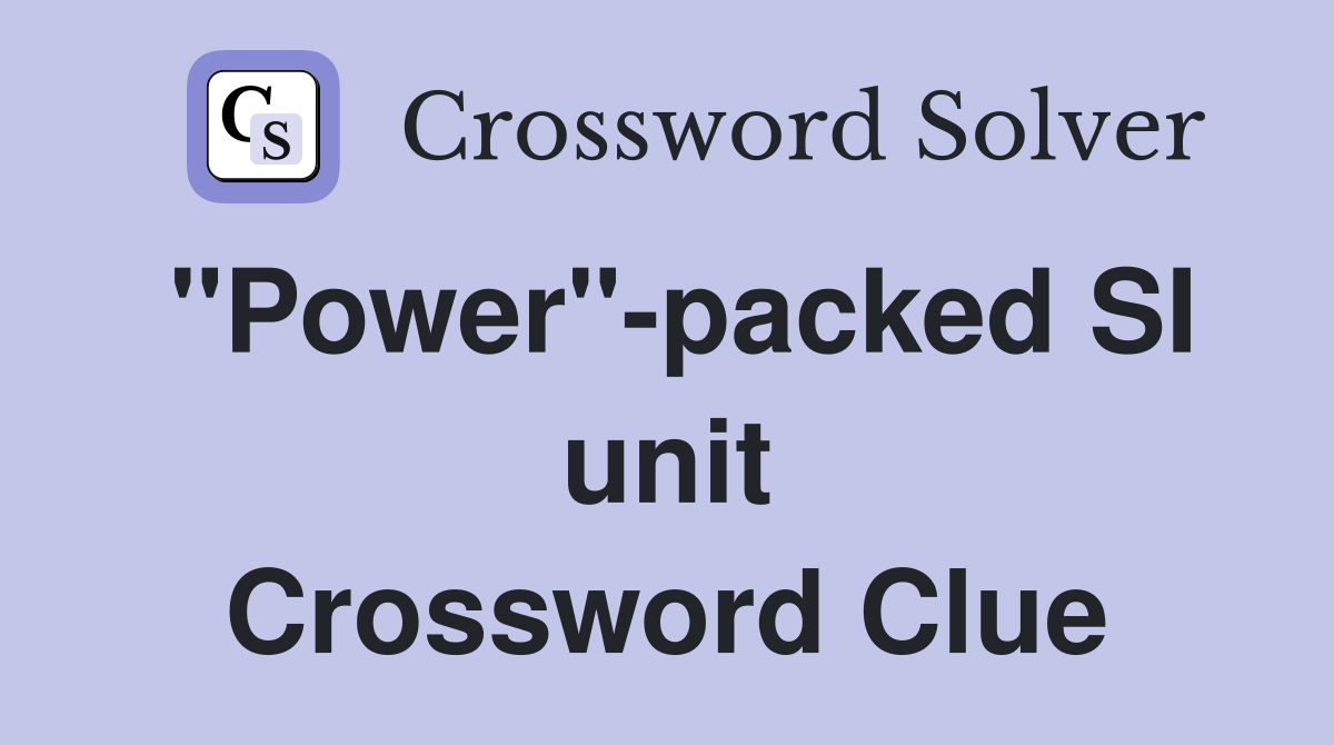 "Power"-packed SI unit Crossword Clue