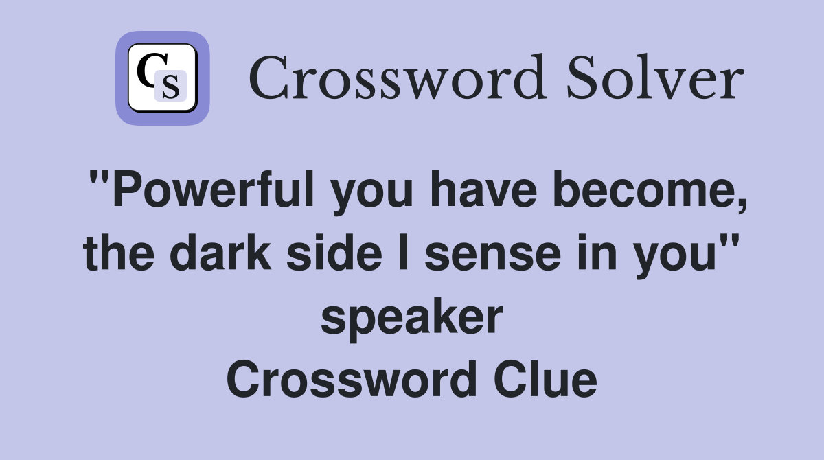 "Powerful you have become, the dark side I sense in you" speaker Crossword Clue