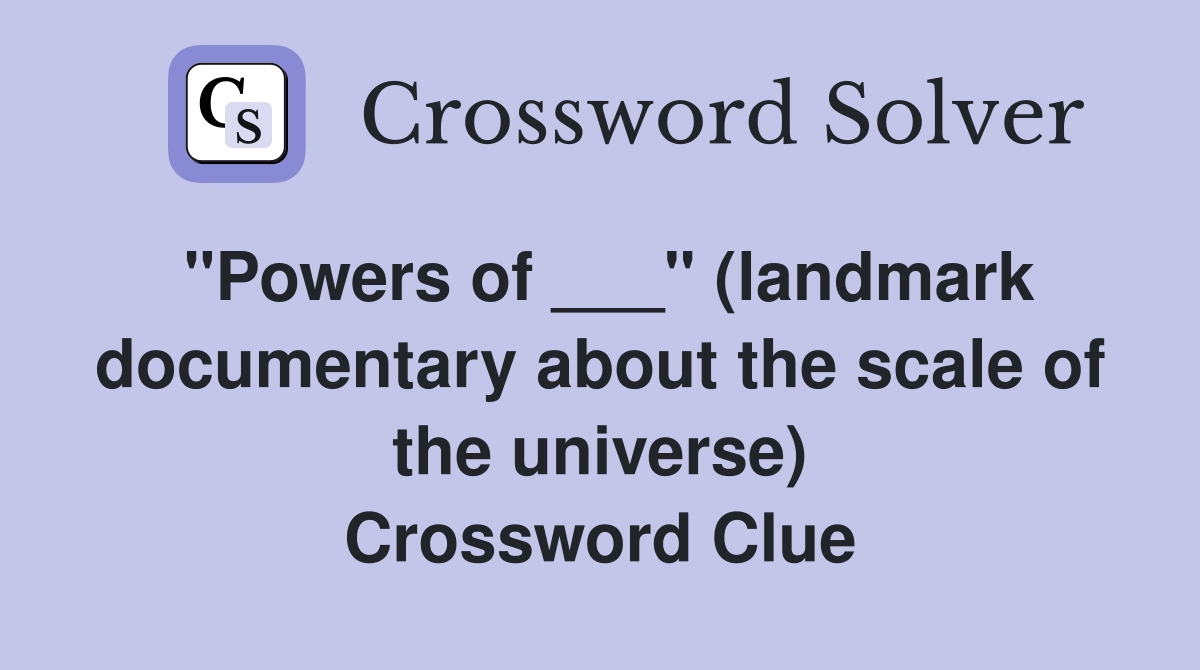 "Powers of ___" (landmark documentary about the scale of the universe) Crossword Clue