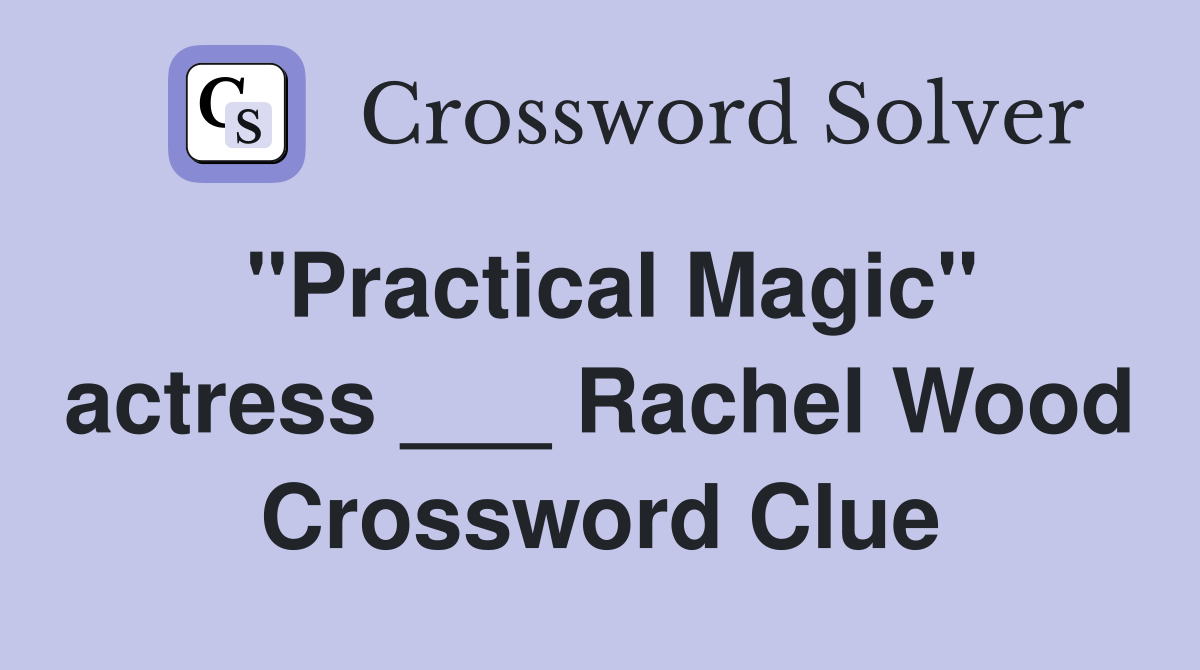"Practical Magic" actress ___ Rachel Wood Crossword Clue