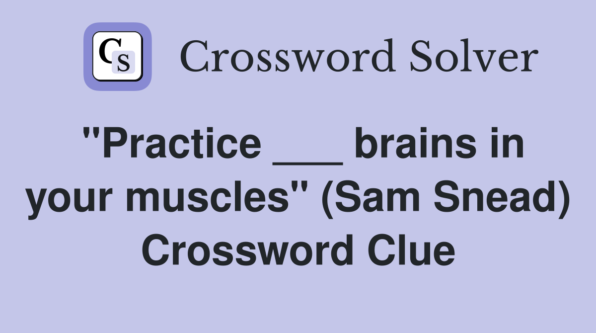 "Practice ___ brains in your muscles" (Sam Snead) Crossword Clue