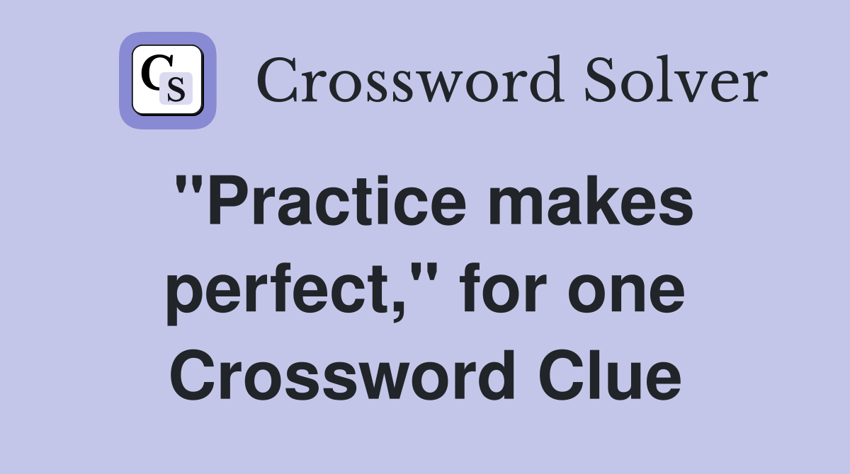 "Practice makes perfect," for one Crossword Clue