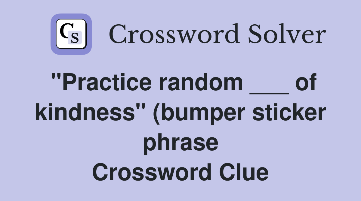 quot Practice random of kindness quot (bumper sticker phrase) Crossword quot Practice random of kindness quot (bumper sticker phrase) Crossword