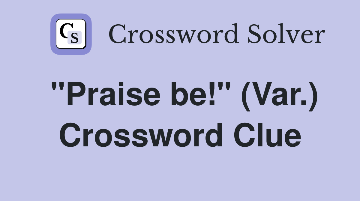 "Praise be!" (Var.) Crossword Clue