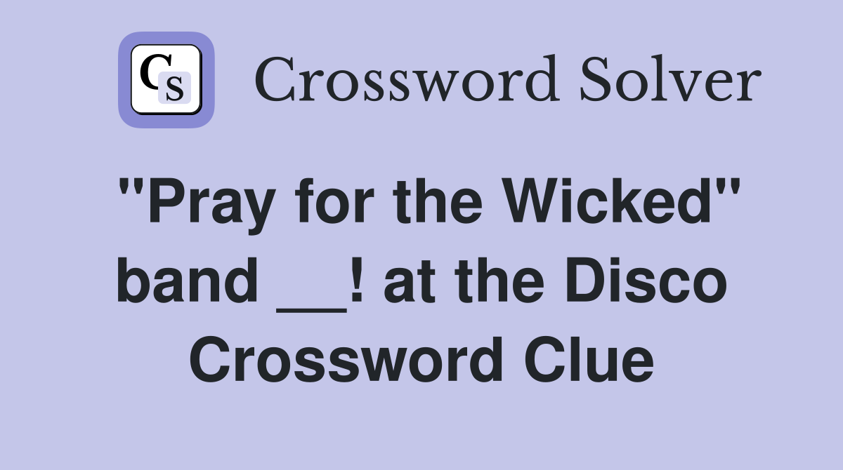 "Pray for the Wicked" band __! at the Disco Crossword Clue
