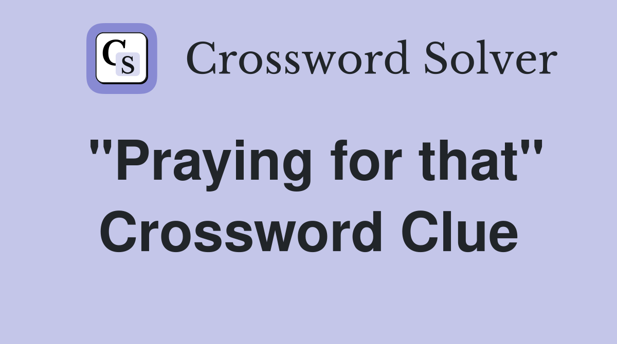 "Praying for that" Crossword Clue