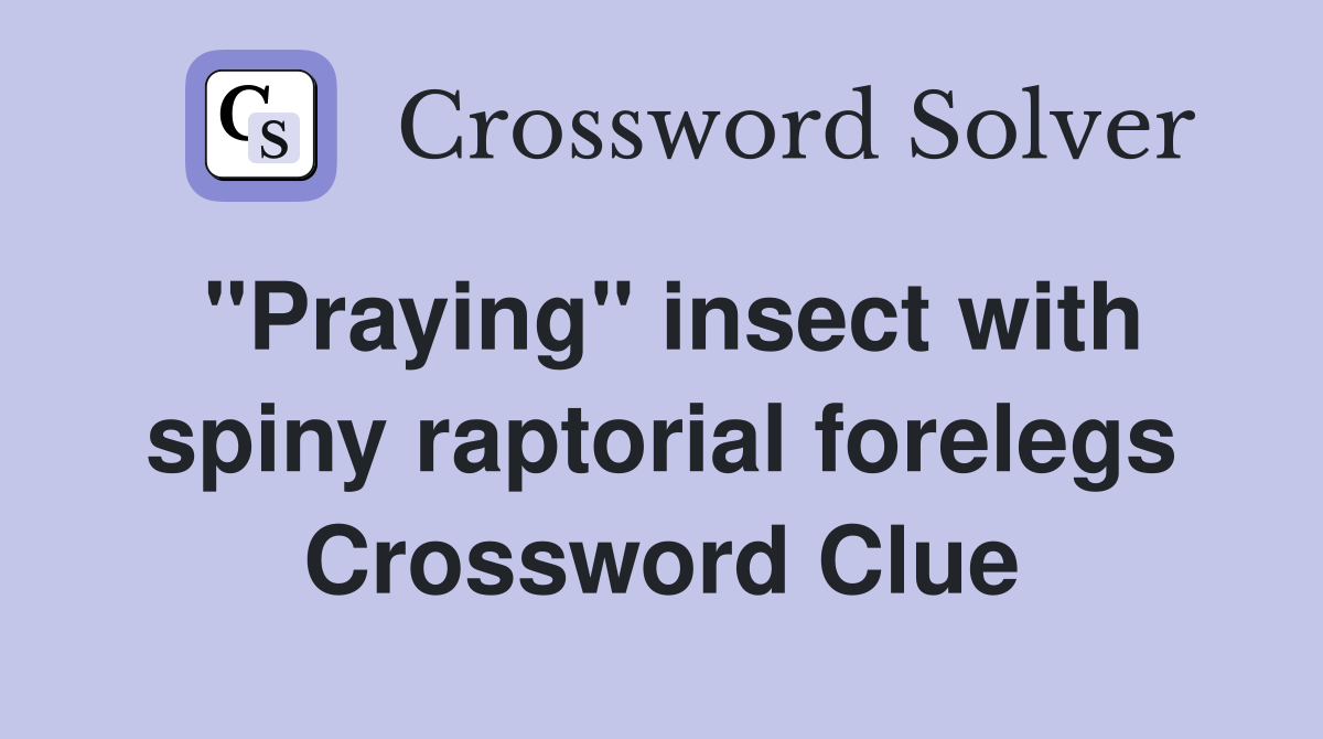 "Praying" insect with spiny raptorial forelegs Crossword Clue