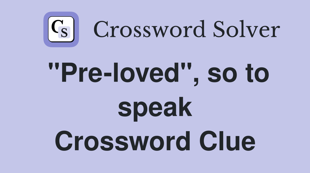 "Pre-loved", so to speak Crossword Clue