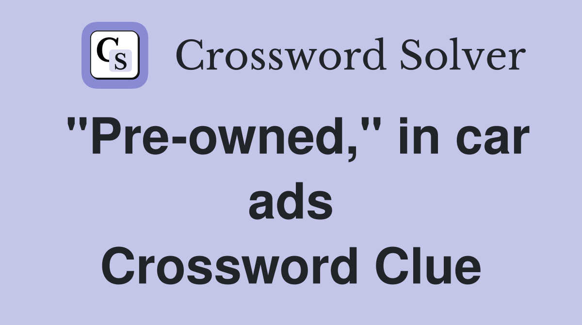 "Pre-owned," in car ads Crossword Clue