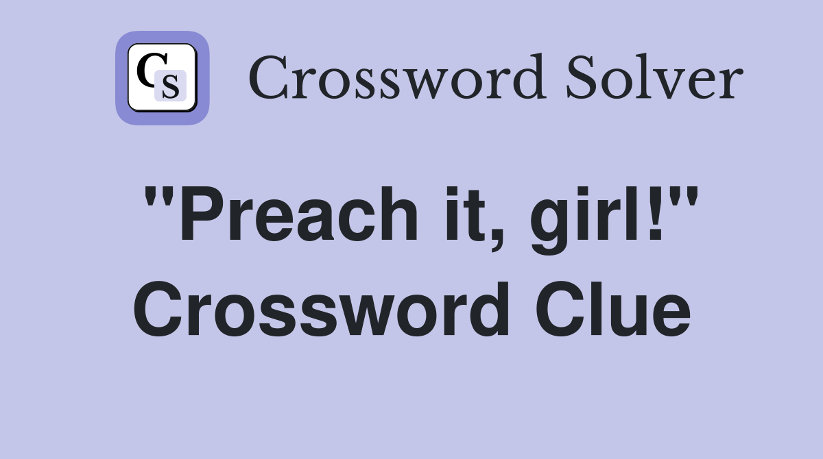 "Preach it, girl!" Crossword Clue
