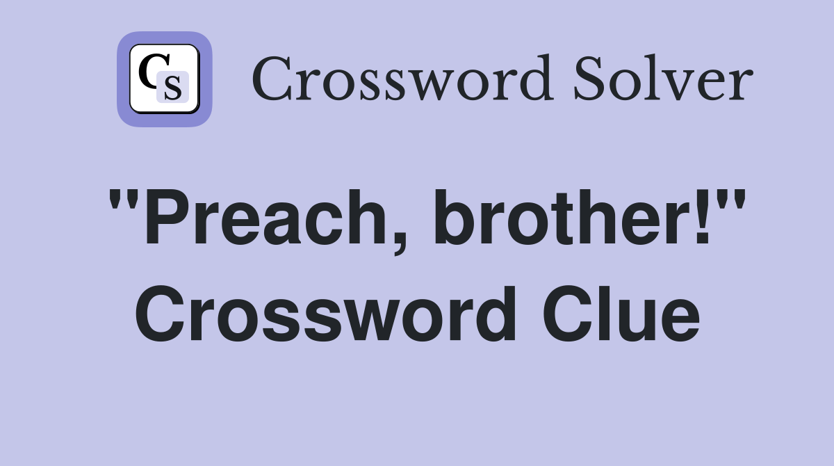"Preach, brother!" Crossword Clue