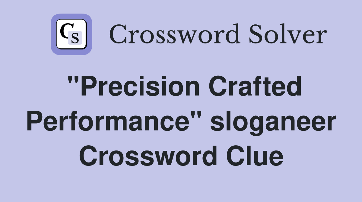 "Precision Crafted Performance" sloganeer Crossword Clue