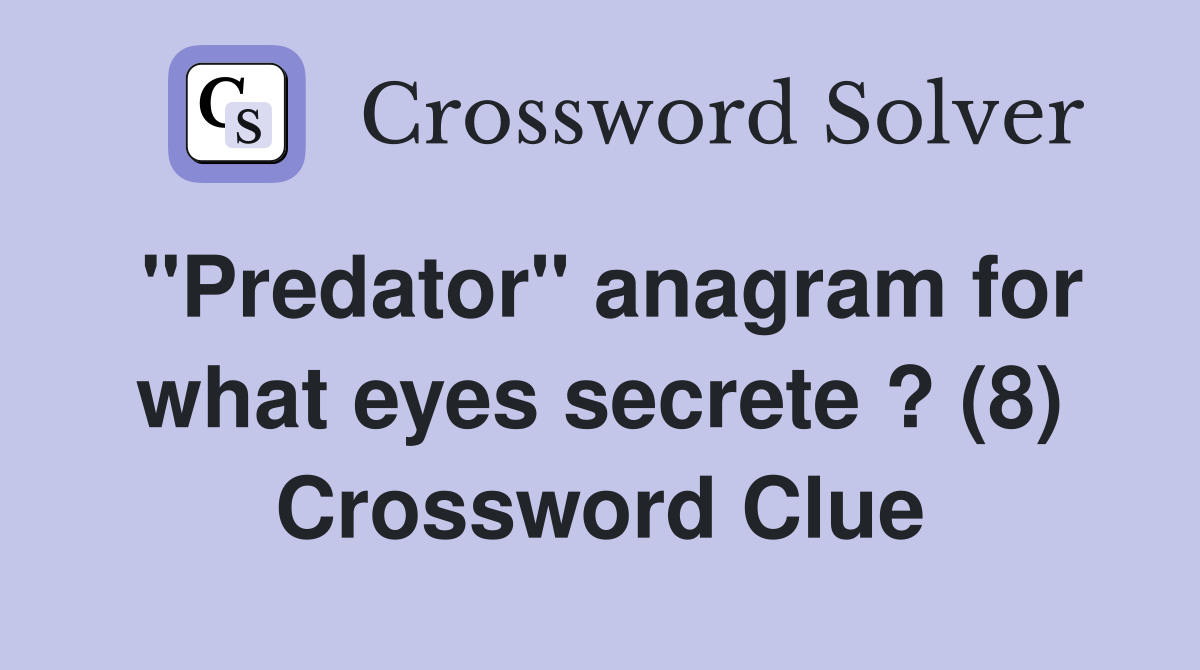 "Predator" anagram for what eyes secrete ? (8) Crossword Clue