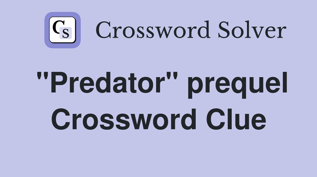 "Predator" prequel Crossword Clue