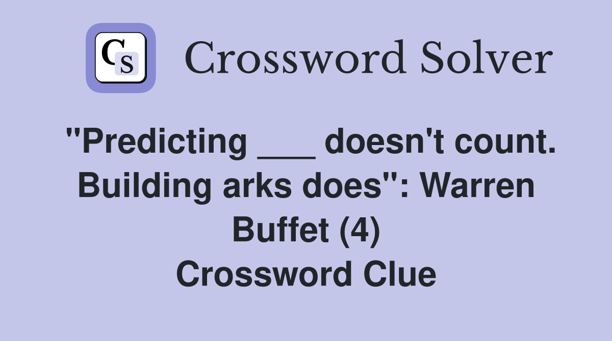 "Predicting ___ doesn't count. Building arks does": Warren Buffet (4) Crossword Clue