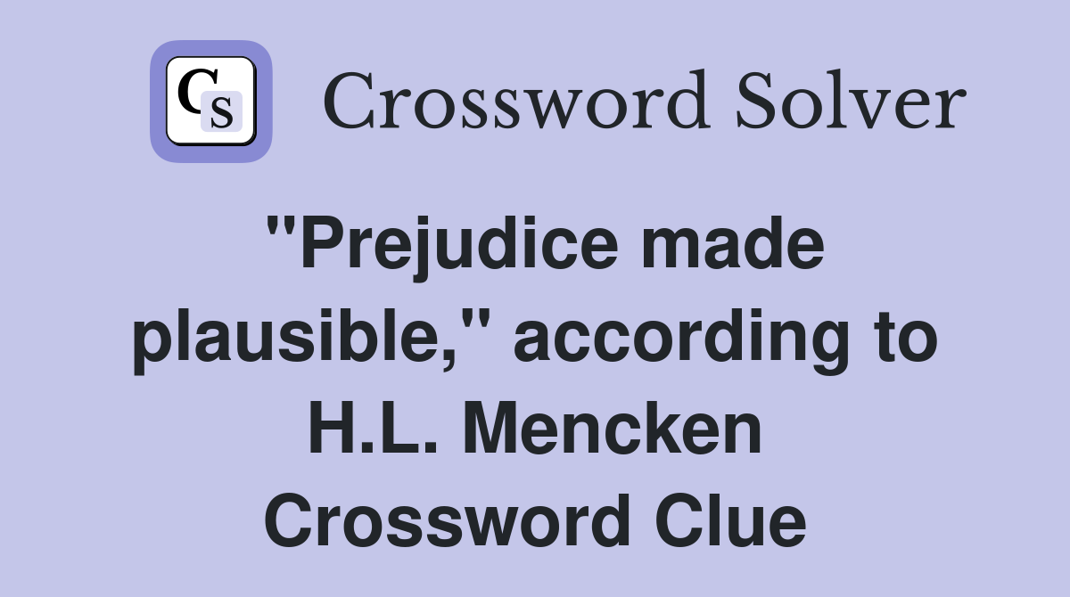 "Prejudice made plausible," according to H.L. Mencken Crossword Clue
