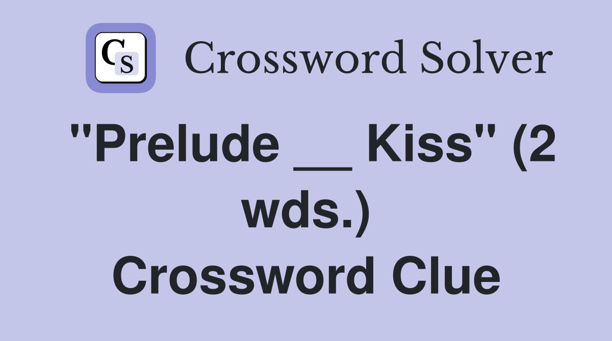 "Prelude __ Kiss" (2 wds.) Crossword Clue