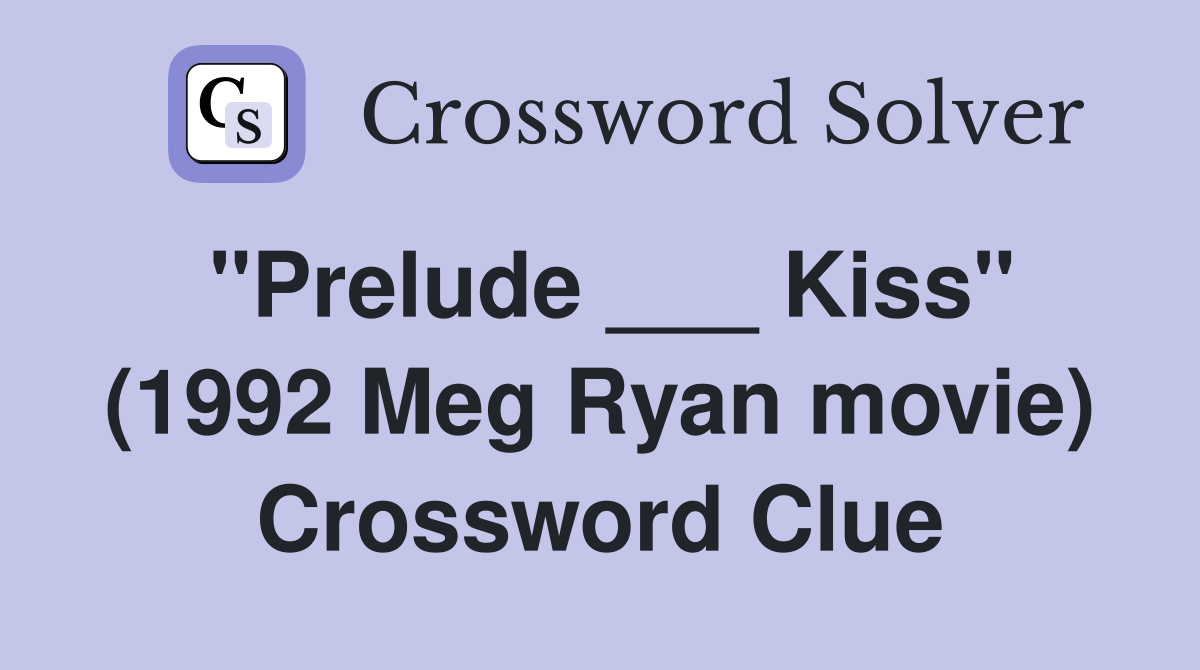 "Prelude ___ Kiss" (1992 Meg Ryan movie) Crossword Clue