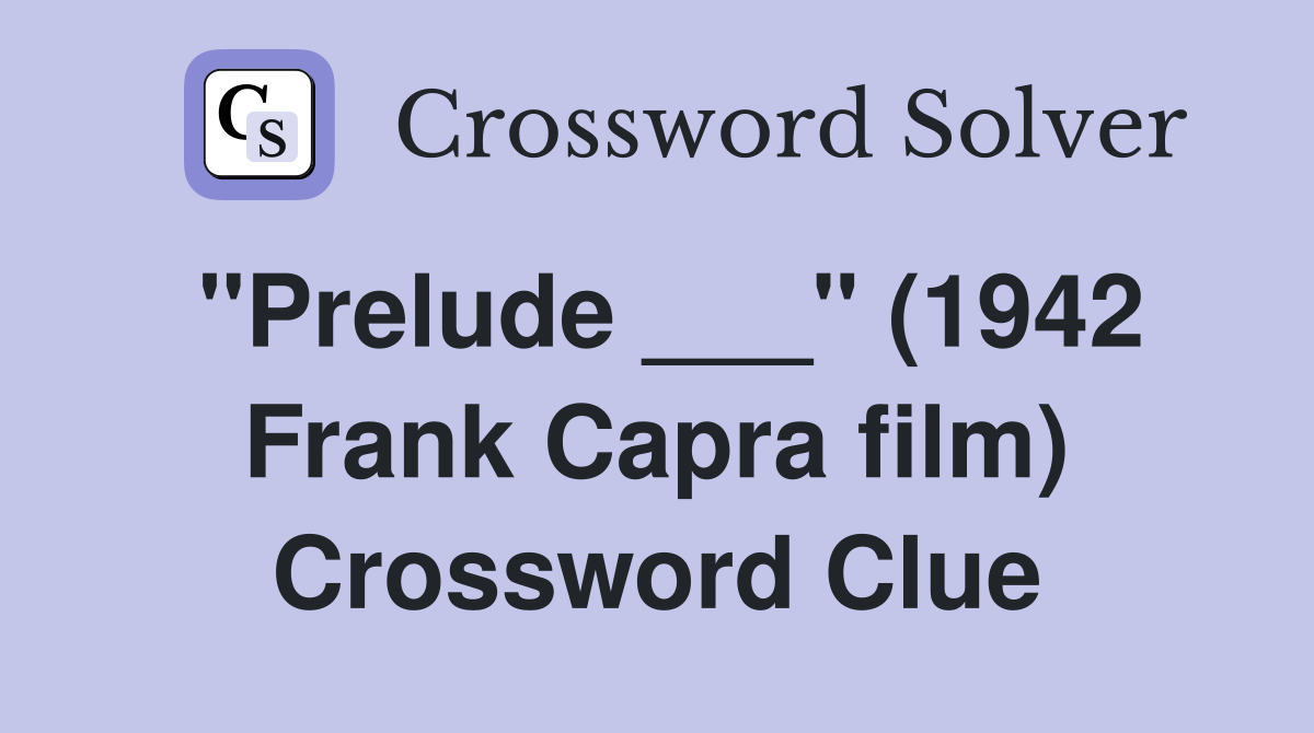 "Prelude ___" (1942 Frank Capra film) Crossword Clue