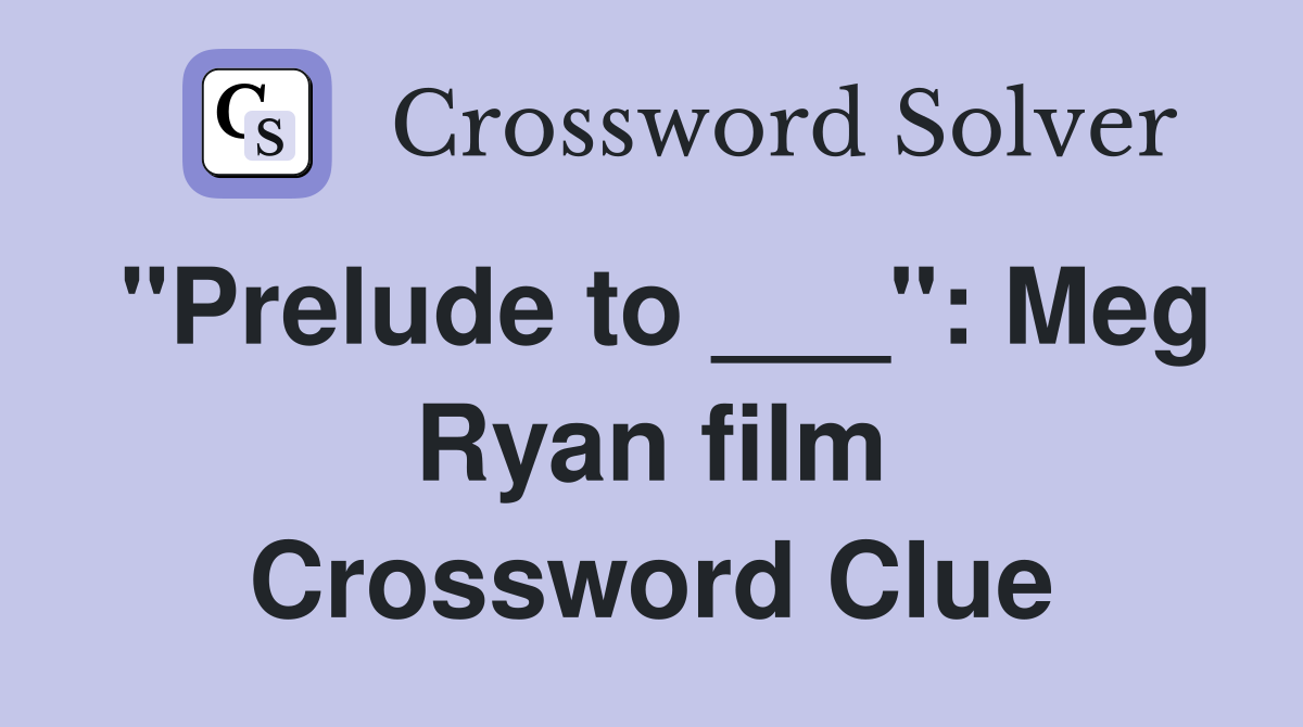 "Prelude to ___": Meg Ryan film Crossword Clue