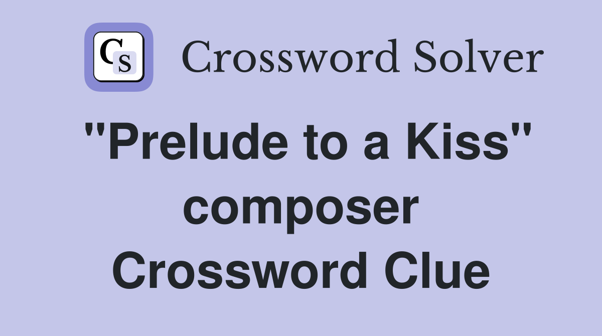 "Prelude to a Kiss" composer Crossword Clue