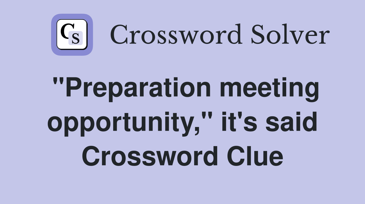 "Preparation meeting opportunity," it's said Crossword Clue